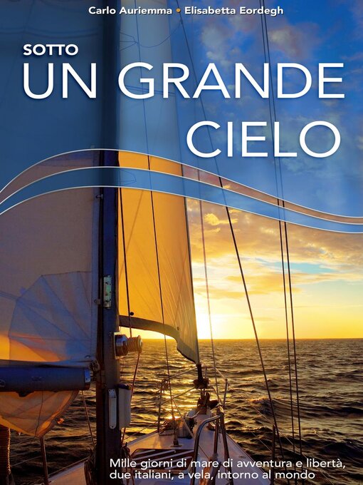 Title details for Sotto un grande cielo. Mille giorni di mare, di avventura e libertà. Due italiani, a vela, intorno al mondo. by Carlo Auriemma - Available